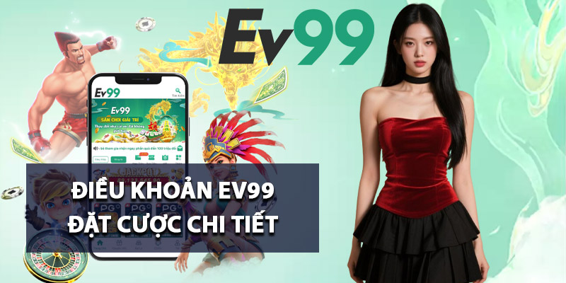 Điều khoản Ev99 đặt cược chi tiết