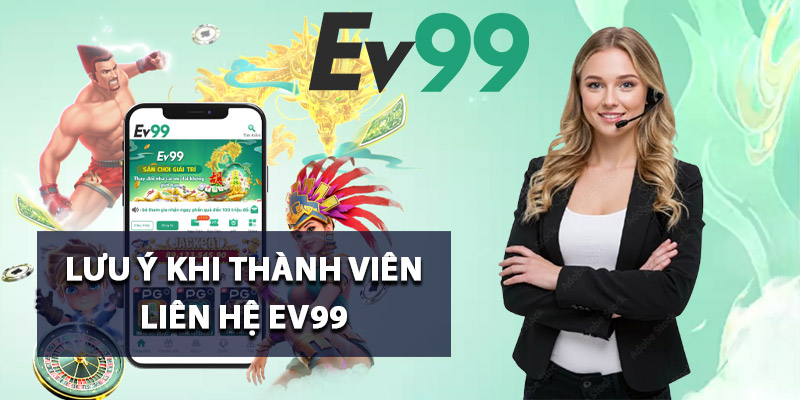 Lưu ý khi thành viên liên hệ Ev99