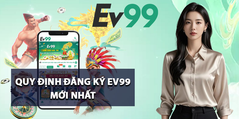Quy định đăng ký Ev99 mới nhất