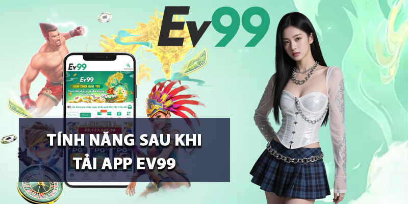 Tính năng sau khi tải app Ev99