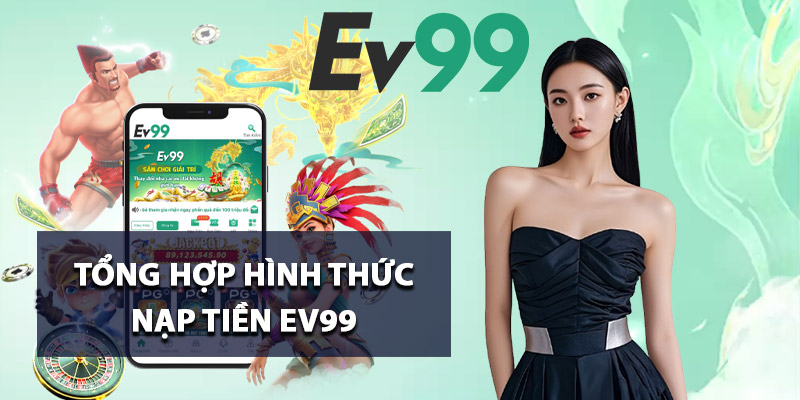 Tổng hợp hình thức nạp tiền Ev99