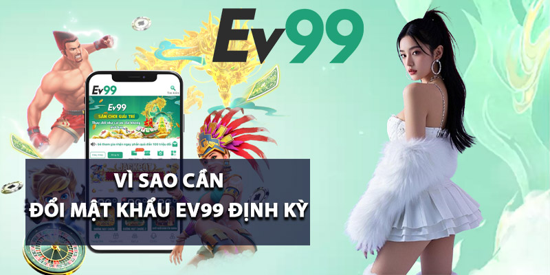 Vì sao cần đổi mật khẩu Ev99 định kỳ