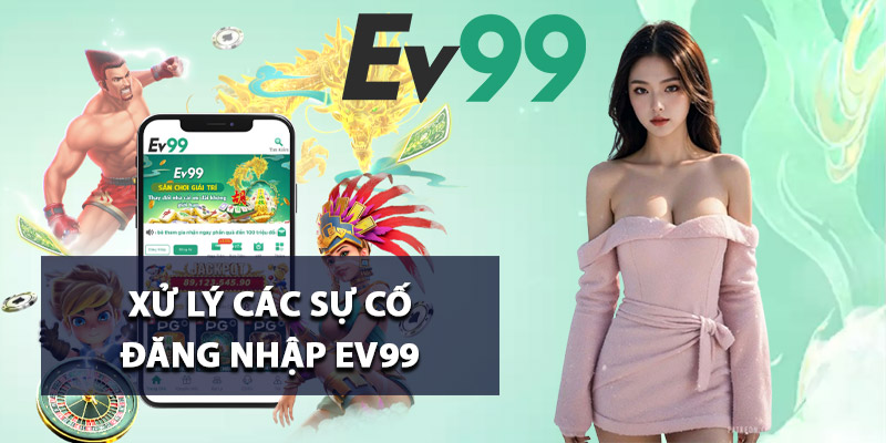 Xử lý các sự cố đăng nhập Ev99